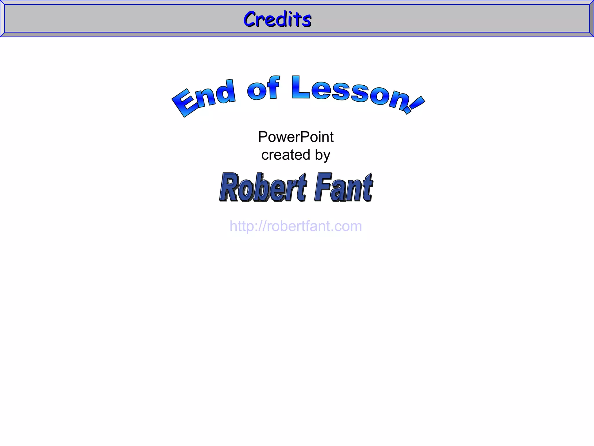 Credits  End of Lesson! PowerPoint created by http://robertfant.com Robert Fant 