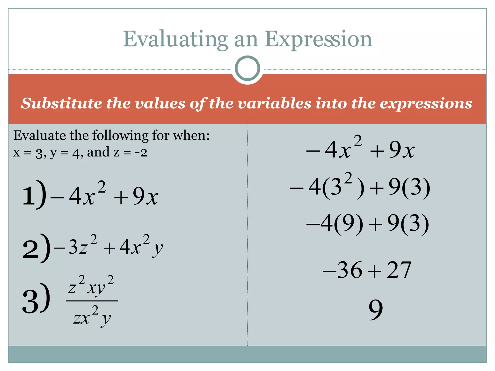 Evaluating an Expression Substitute the values of the variables into the expressions Evaluate the following for when: x = 3, y = 4, and z = -2 1)  2)  3)  