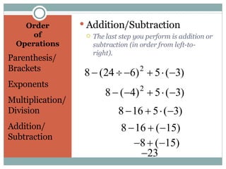 Order  of  Operations  Parenthesis/ Brackets Exponents Multiplication/ Division Addition/ Subtraction Addition/Subtraction The last step you perform is addition or subtraction (in order from left-to-right). 
