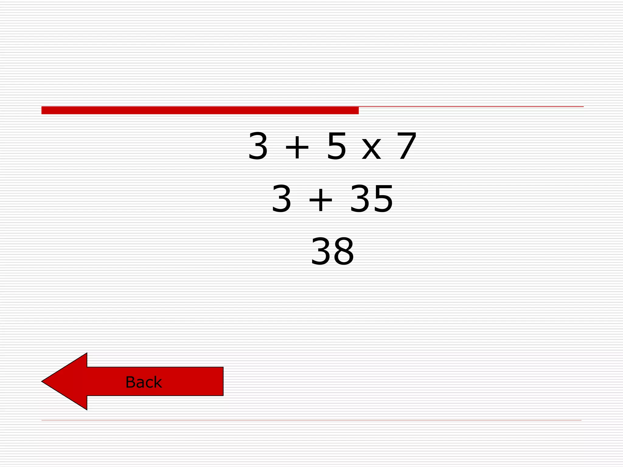 3 + 5 x 7 3 + 35 38 Back 
