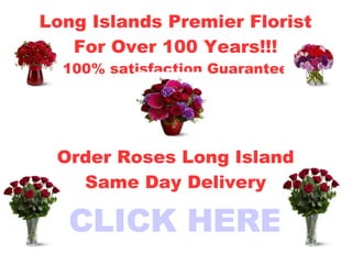 Long Islands Premier Florist For Over 100 Years!!! 100% satisfaction Guarantee Order Roses Long Island Same Day Delivery CLICK HERE 