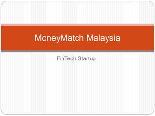 FinTech Startup
MoneyMatch Malaysia
 