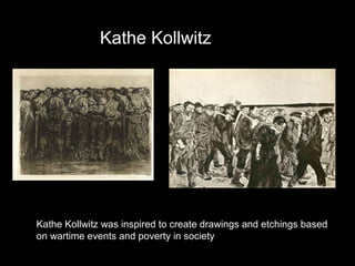 Kathe Kollwitz

Kathe Kollwitz was inspired to create drawings and etchings based
on wartime events and poverty in society

 