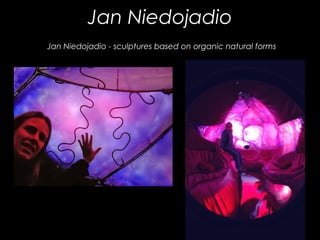 Jan Niedojadio
Jan Niedojadio - sculptures based on organic natural forms

Claes Oldenburg

 