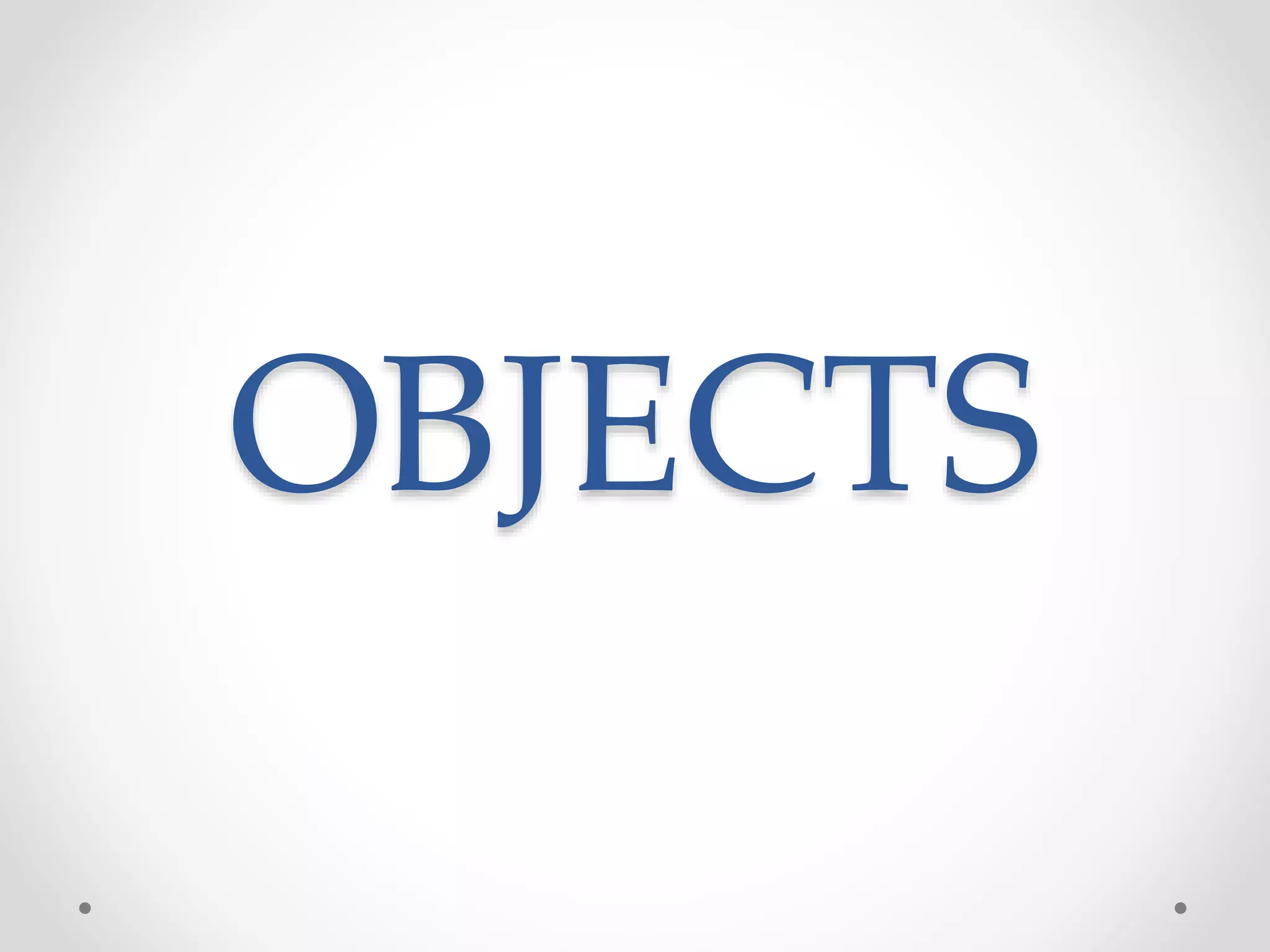 OBJECTS
 