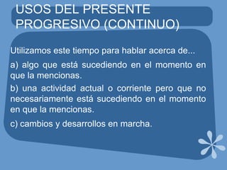 USOS DEL PRESENTE PROGRESIVO (CONTINUO)