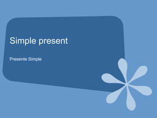 Simple present Presente Simple 