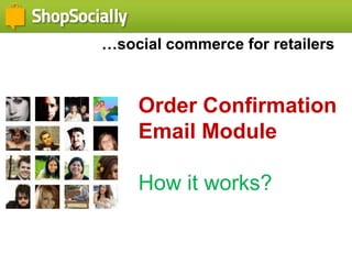 …social commerce for retailers Order Confirmation Email Module How it works? 