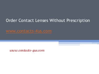 Order Contact Lenses Without Prescription
www.contacts-4us.com
www.contacts-4us.com
 