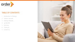 TABLE OF CONTENTS
1. Introduction to Order.go
2. Solution overview
3. Order.go Modules
4. .go Benefits
5. Summary
6. Thank you
7. Contact Us
 