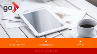 +27 (0)11 856 4400 info@dotgo.co.za @dot_go
It’s more than a solution. It’s a lifestyle.
 