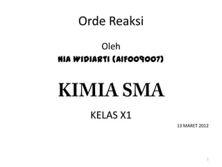 Orde Reaksi
         Oleh
Nia Widiarti (A1F009007)




       KELAS X1
                           13 MARET 2012




                                       1
 