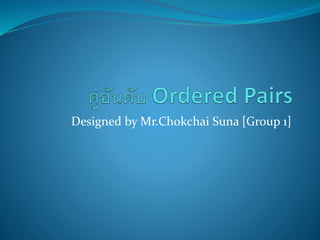 Designed by Mr.Chokchai Suna [Group 1] 
 