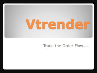 Vtrender Trade the Order Flow…… 