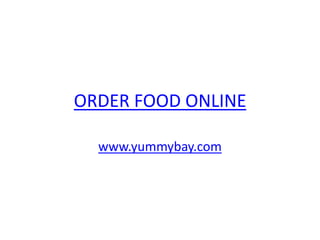 ORDER FOOD ONLINE

  www.yummybay.com
 