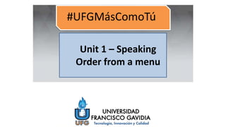 Unit 1 – Speaking
Order from a menu
 