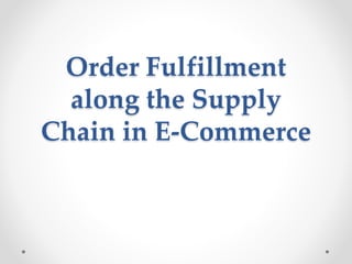 Order Fulfillment
along the Supply
Chain in E-Commerce
 
