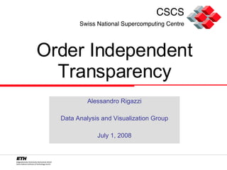 Order Independent Transparency Alessandro Rigazzi Data Analysis and Visualization Group July 1, 2008 