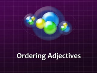 Ordering Adjectives
 