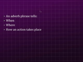 ‹,.
• An adverb phrase tells:
• When
• Where
• How an action takes place
 