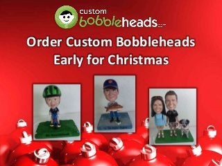 Order Custom Bobbleheads
Early for Christmas
 
