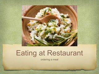 Eating at Restaurant
ordering a meal
 
