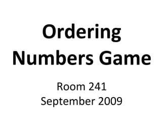 Ordering Numbers Game Room 241 September 2009 