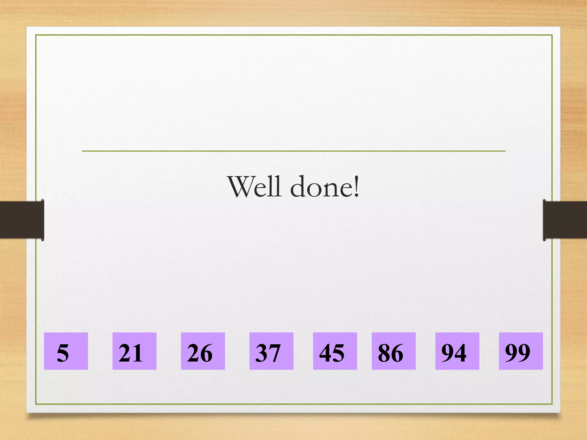 Well done! 
5 21 26 37 45 86 94 99 
 