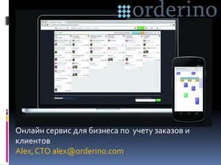 Онлайн сервис для бизнеса по учету заказов и
клиентов
Alex,CTO alex@orderino.com
 