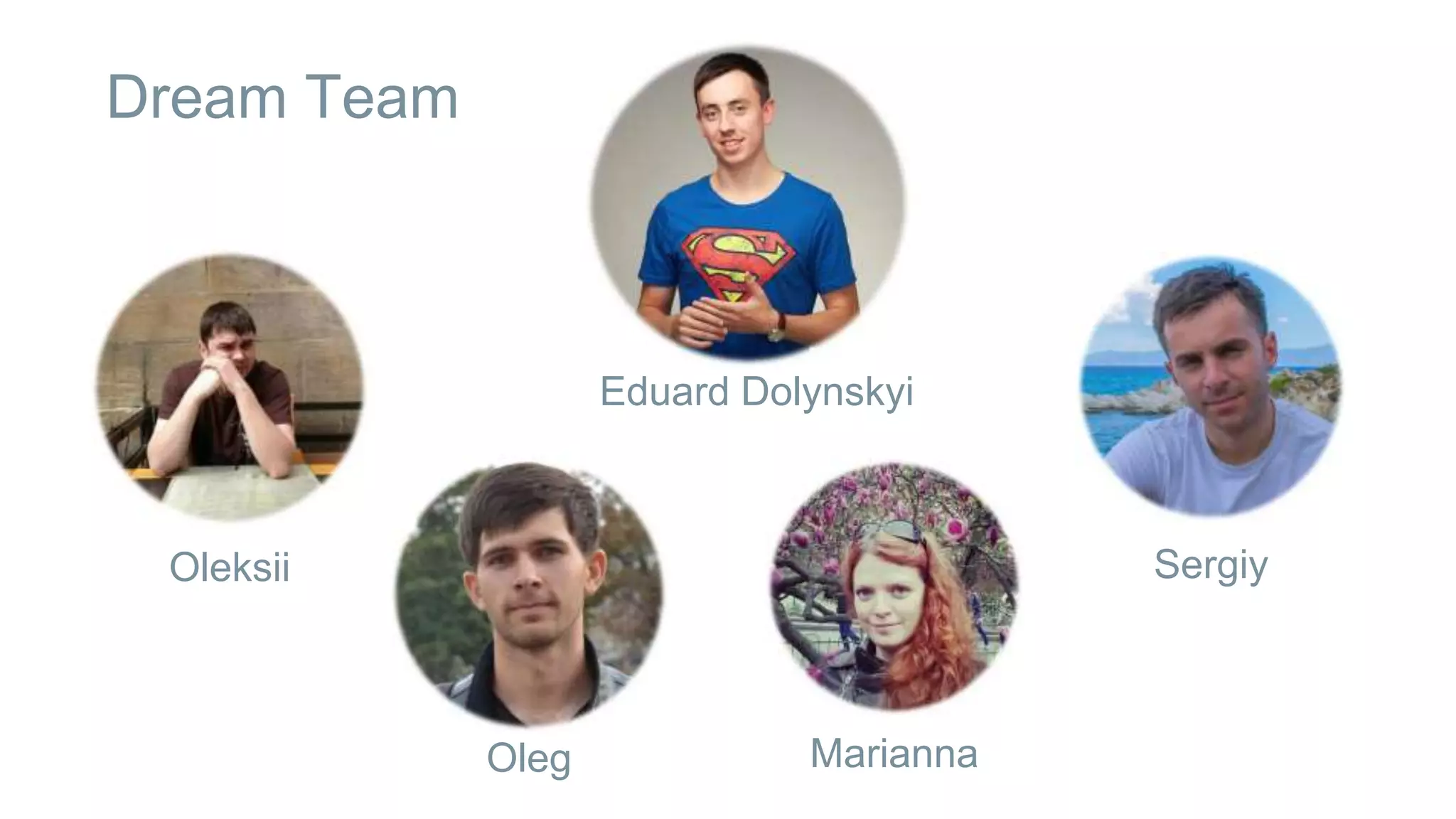 Dream Team
Eduard Dolynskyi
MariannaOleg
Oleksii Sergiy
 