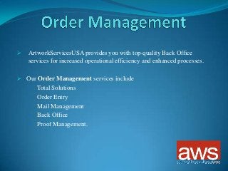 

ArtworkServicesUSA provides you with top-quality Back Office
services for increased operational efficiency and enhanced processes.

 Our Order Management services include







Total Solutions
Order Entry
Mail Management
Back Office
Proof Management.

 