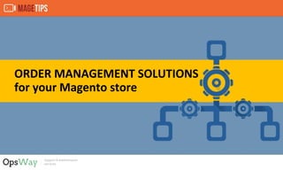 ORDER MANAGEMENT SOLUTIONS
for your Magento store
 