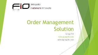 Order Management
Solution
Group FiO
www.groupfio.com
sales@groupfio.com

 