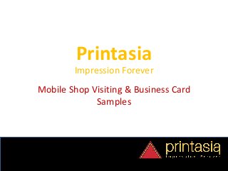 Printasia
Impression Forever
Mobile Shop Visiting & Business Card
Samples
 