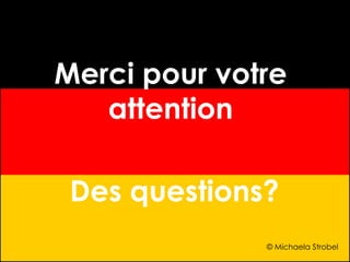 Merci pour votre
attention
Des questions?
© Michaela Strobel

 