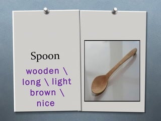 Spoon
wooden 
long  light
brown 
nice
 