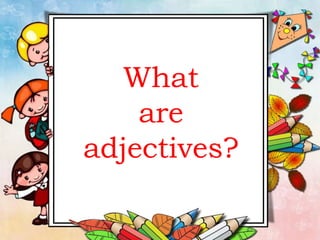 What
are
adjectives?
 