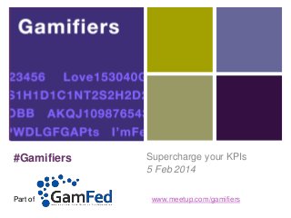 +

#Gamifiers

Part of

Supercharge your KPIs
5 Feb 2014
www.meetup.com/gamifiers

 