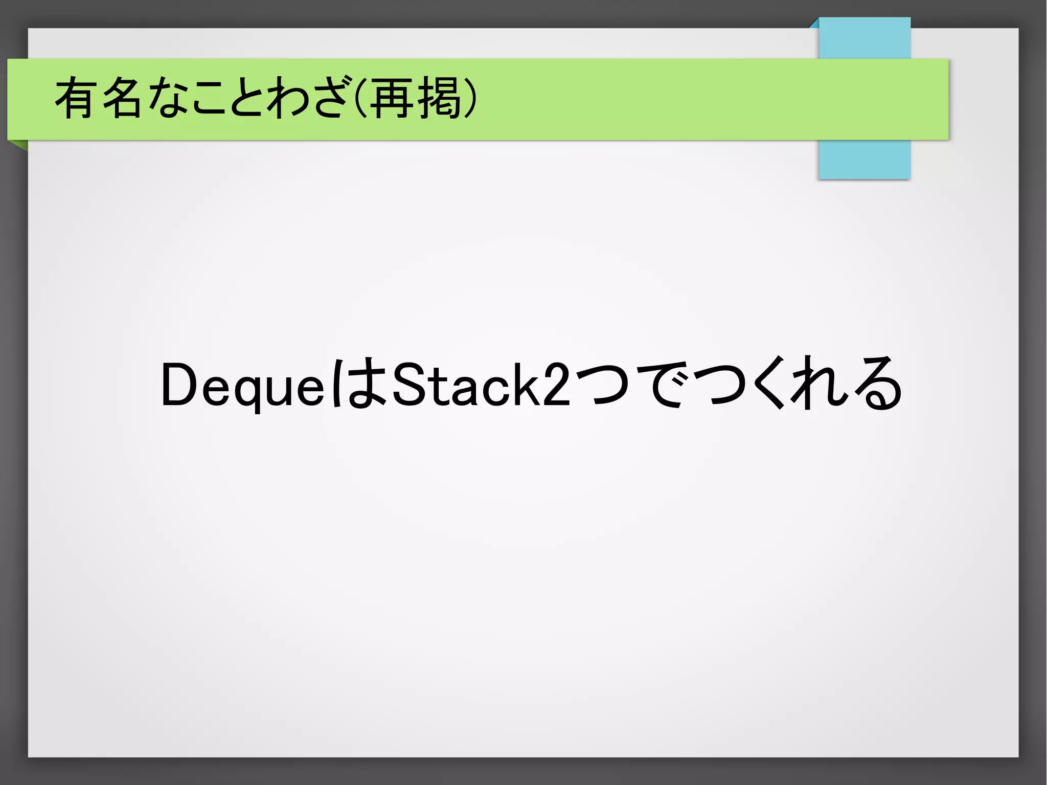有名なことわざ(再掲)
DequeはStack2つでつくれる
 