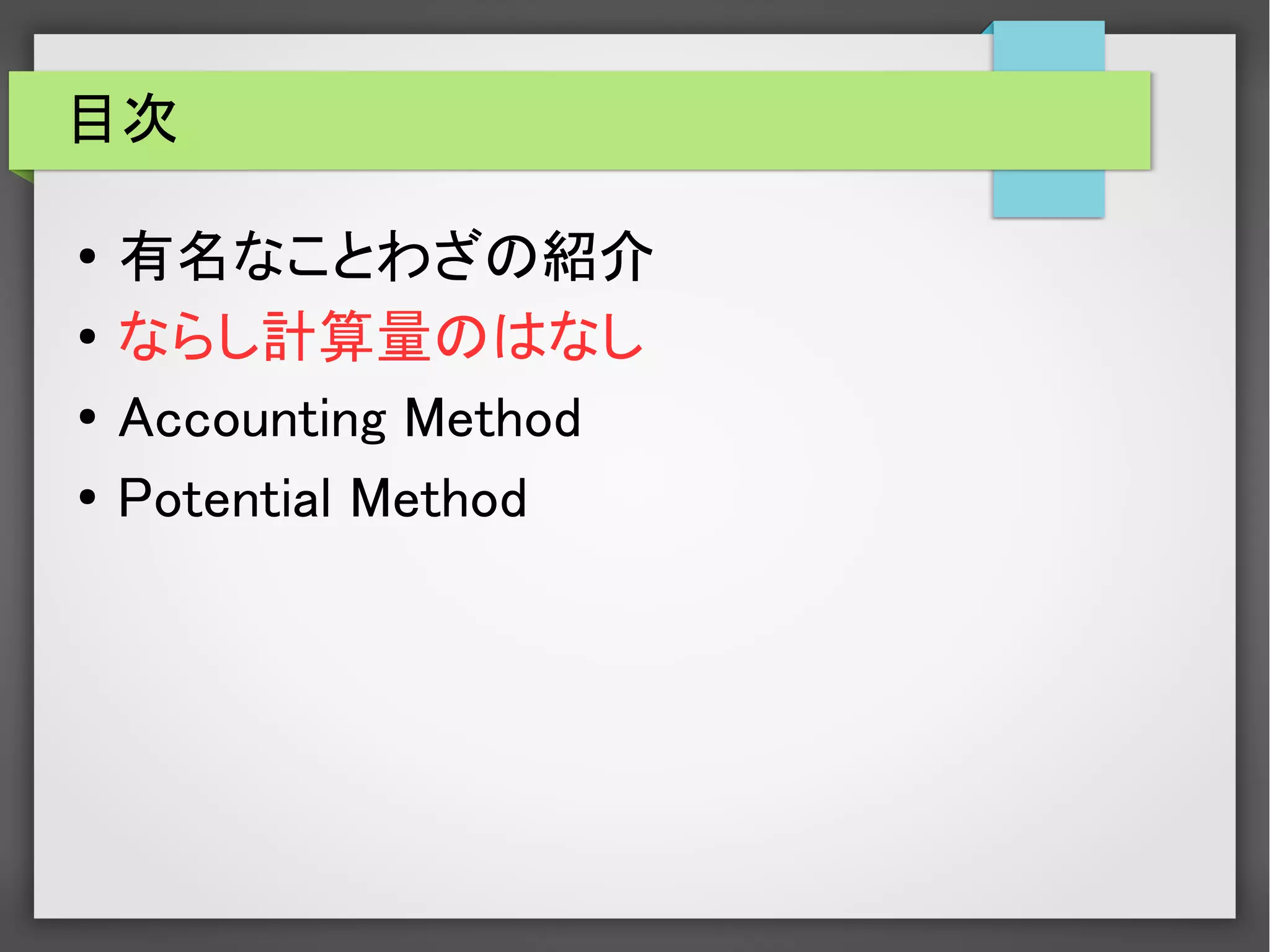 目次
● 有名なことわざの紹介
● ならし計算量のはなし
●
Accounting Method
● Potential Method
 