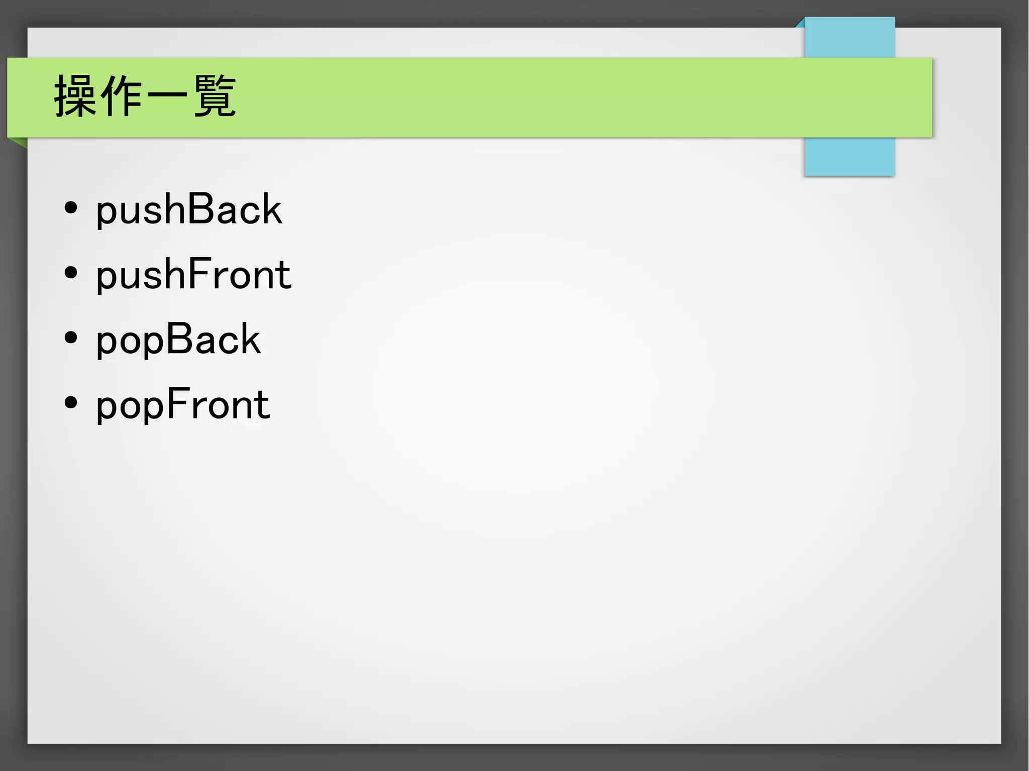 操作一覧
● pushBack
● pushFront
●
popBack
● popFront
 