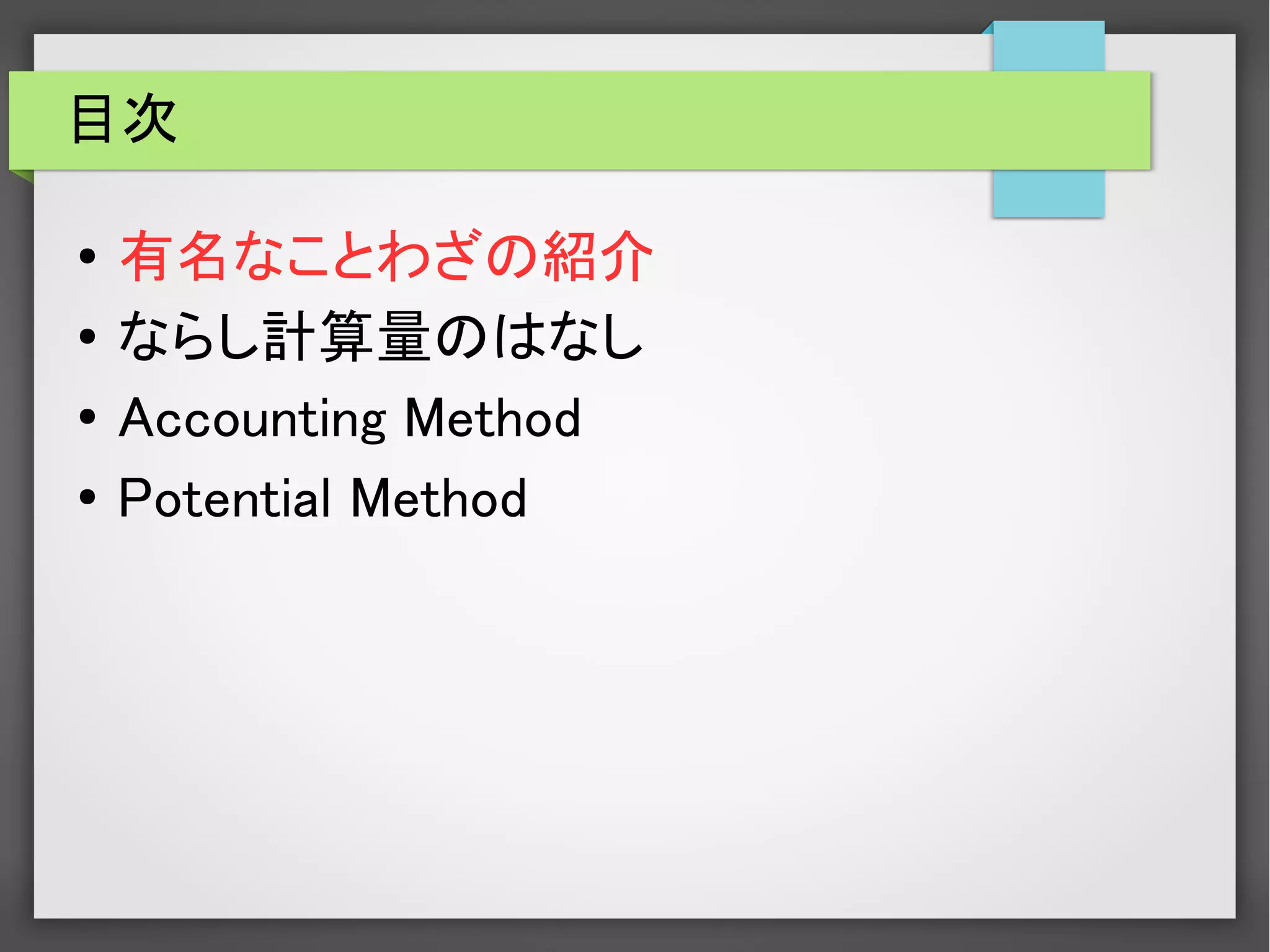 目次
● 有名なことわざの紹介
● ならし計算量のはなし
●
Accounting Method
● Potential Method
 