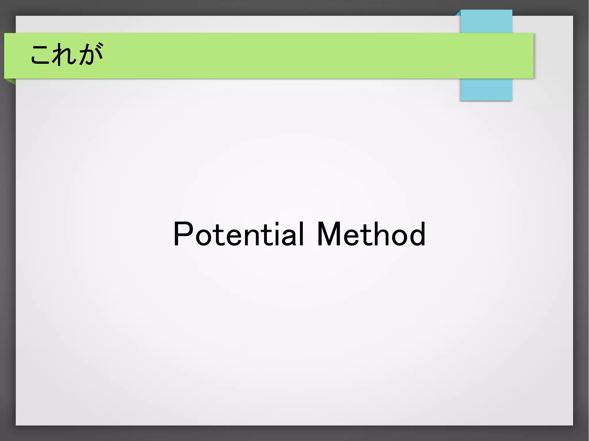 これが
Potential Method
 
