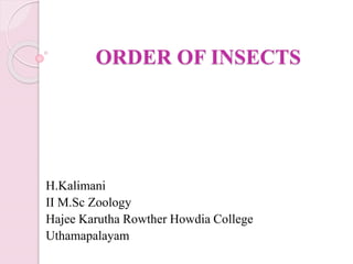 ORDER OF INSECTS
H.Kalimani
II M.Sc Zoology
Hajee Karutha Rowther Howdia College
Uthamapalayam
 