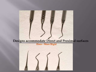 Hoes - More RigidDesigns accommodate Direct and Proximal surfaces