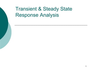 1
Transient & Steady State
Response Analysis
 