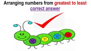 51
49
50
52
Arranging numbers from greatest to least
correct answer
 