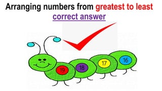 17
19
16
18
Arranging numbers from greatest to least
correct answer
 