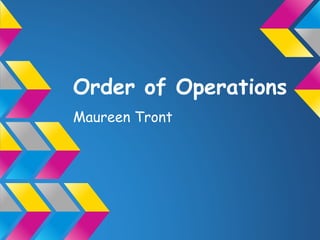 Order of Operations
Maureen Tront
 