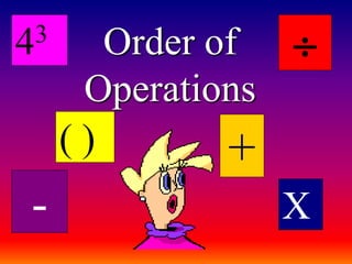 Order of
Operations
( ) +
X-
43

 